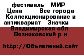 1.1) фестиваль : МИР › Цена ­ 49 - Все города Коллекционирование и антиквариат » Значки   . Владимирская обл.,Вязниковский р-н